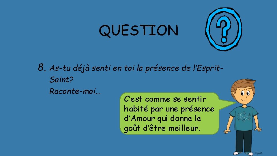 QUESTION 8. As-tu déjà senti en toi la présence de l’Esprit. Saint? Raconte-moi… C’est