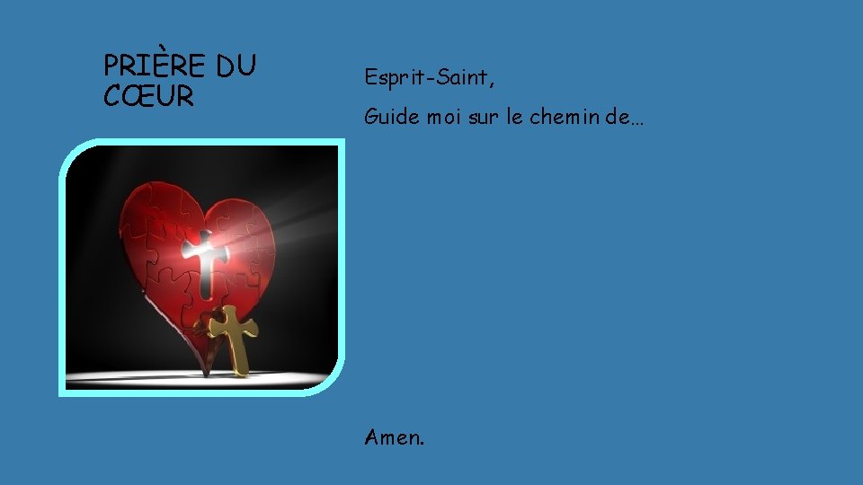 PRIÈRE DU CŒUR Esprit-Saint, Guide moi sur le chemin de… Amen. 