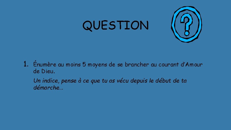 QUESTION 1. Énumère au moins 5 moyens de se brancher au courant d’Amour de