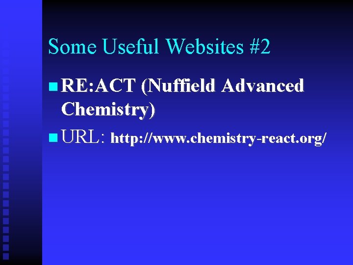 Some Useful Websites #2 n RE: ACT (Nuffield Advanced Chemistry) n URL: http: //www.
