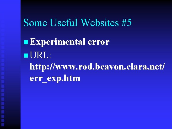 Some Useful Websites #5 n Experimental error n URL: http: //www. rod. beavon. clara.