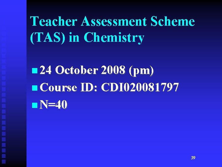Teacher Assessment Scheme (TAS) in Chemistry n 24 October 2008 (pm) n Course ID: