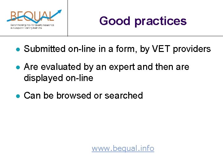 Good practices l Submitted on-line in a form, by VET providers l Are evaluated