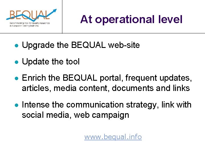 At operational level l Upgrade the BEQUAL web-site l Update the tool l Enrich