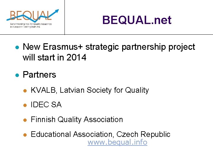 BEQUAL. net l New Erasmus+ strategic partnership project will start in 2014 l Partners