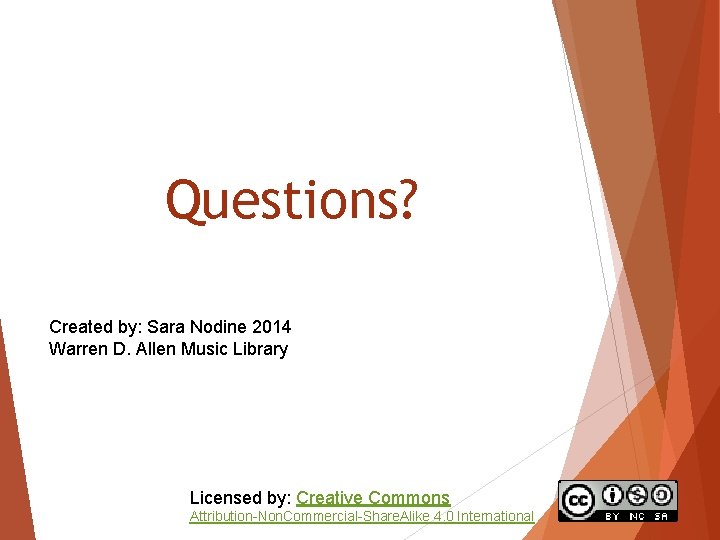 Questions? Created by: Sara Nodine 2014 Warren D. Allen Music Library Licensed by: Creative