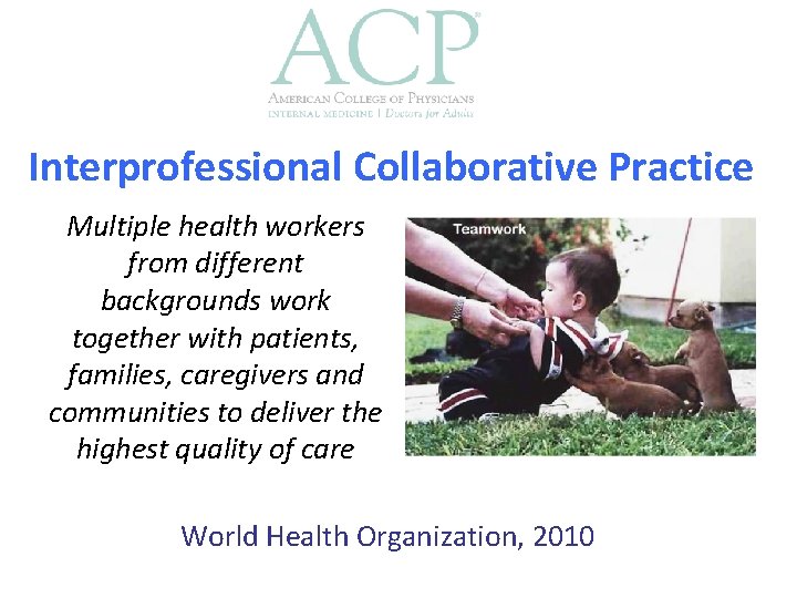 Interprofessional Collaborative Practice Multiple health workers from different backgrounds work together with patients, families,