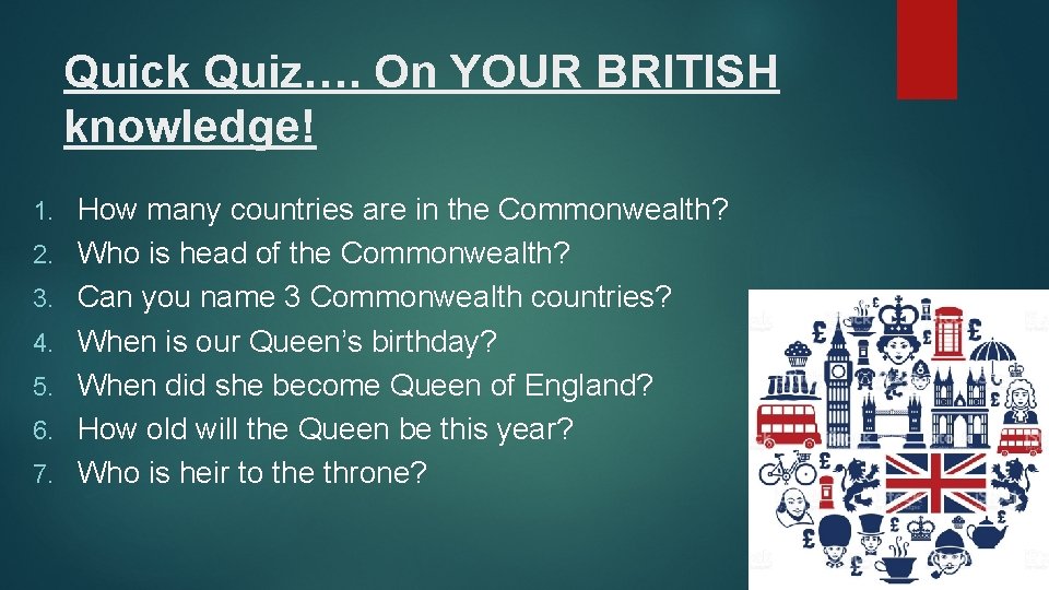 Quick Quiz…. On YOUR BRITISH knowledge! 1. 2. 3. 4. 5. 6. 7. How