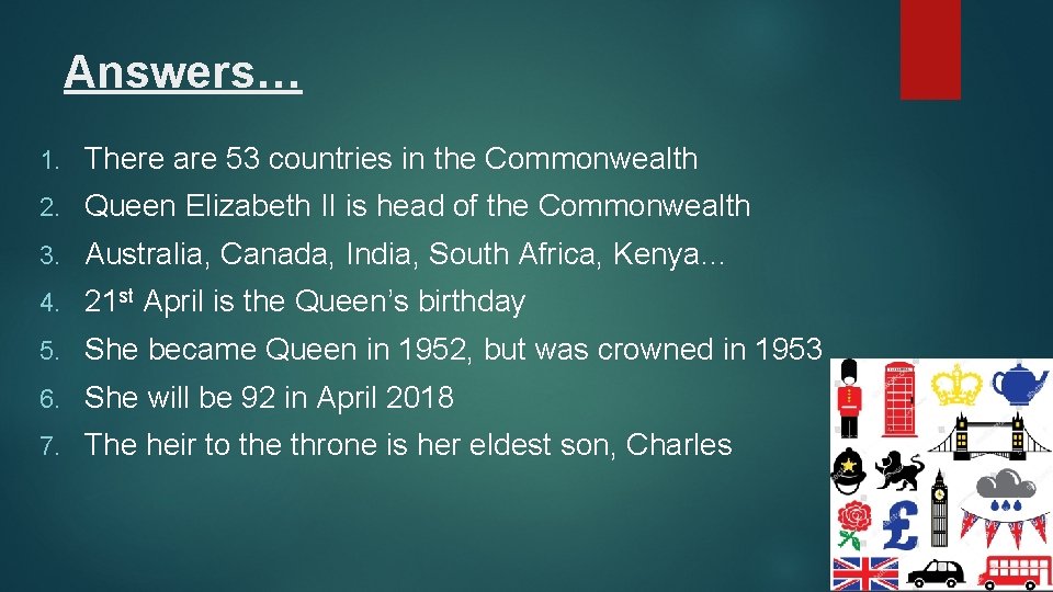 Answers… 1. There are 53 countries in the Commonwealth 2. Queen Elizabeth II is