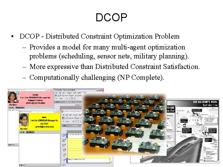 DCOP • DCOP - Distributed Constraint Optimization Problem – Provides a model for many