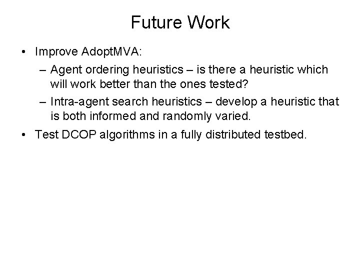 Future Work • Improve Adopt. MVA: – Agent ordering heuristics – is there a