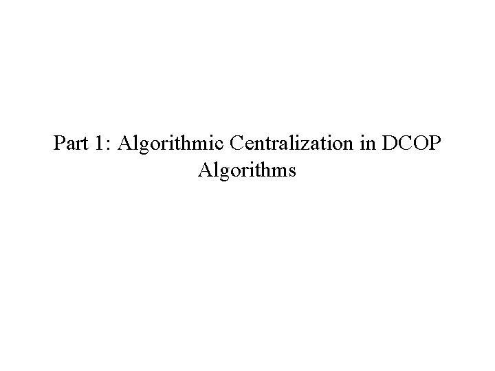 Part 1: Algorithmic Centralization in DCOP Algorithms 