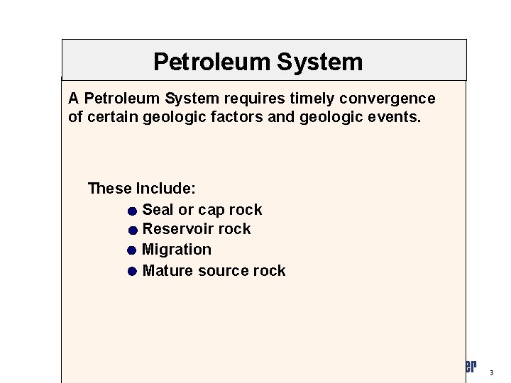 Petroleum System A Petroleum System requires timely convergence of certain geologic factors and geologic