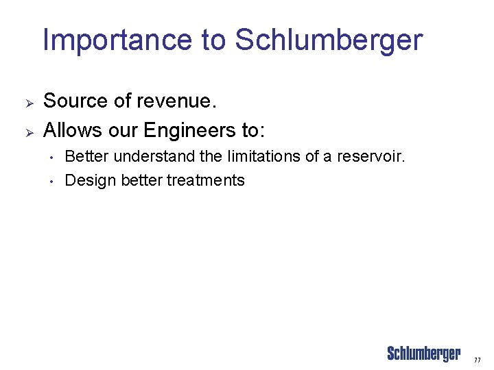 Importance to Schlumberger Ø Ø Source of revenue. Allows our Engineers to: • •