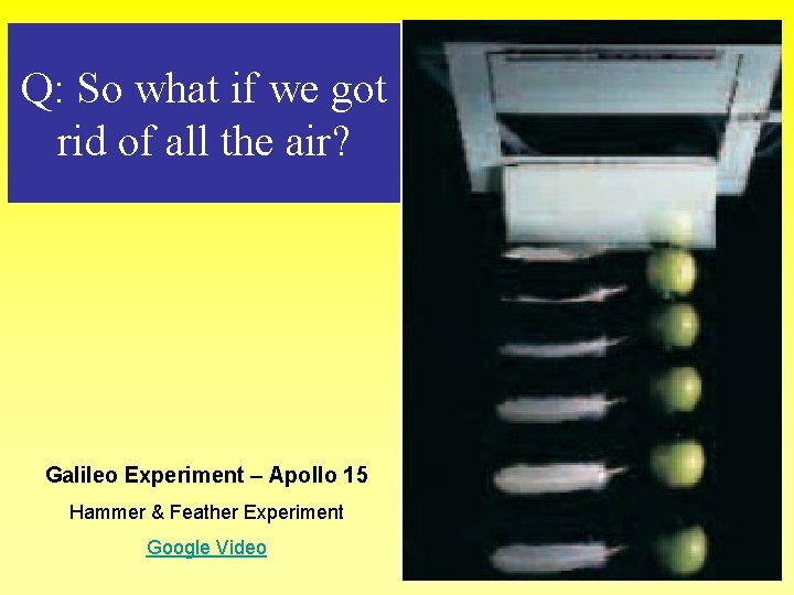 Q: So what if we got rid of all the air? Galileo Experiment –