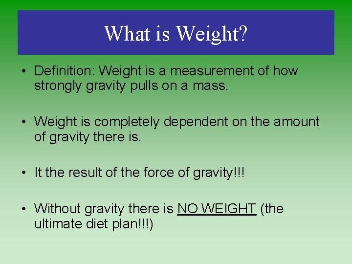 What is Weight? • Definition: Weight is a measurement of how strongly gravity pulls