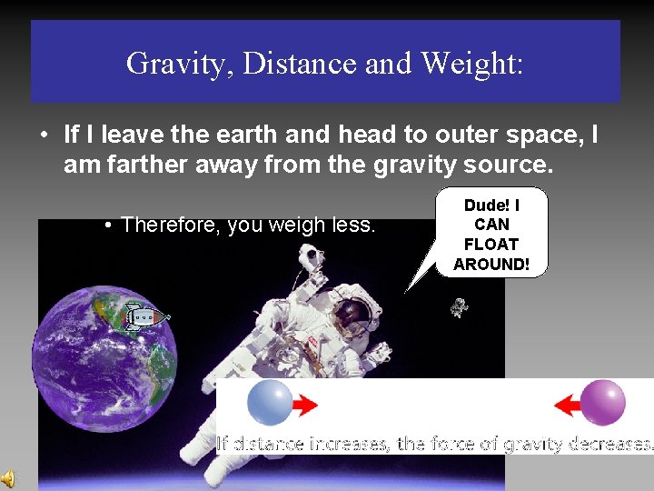 Gravity, Distance and Weight: • If I leave the earth and head to outer