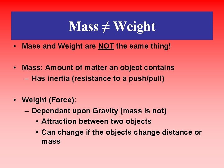 Mass ≠ Weight • Mass and Weight are NOT the same thing! • Mass: