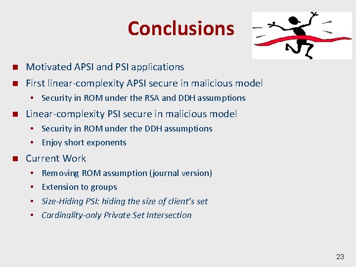 Conclusions n Motivated APSI and PSI applications n First linear-complexity APSI secure in malicious