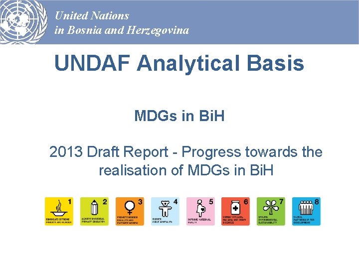 United Nations in Bosnia and Herzegovina UNDAF Analytical Basis MDGs in Bi. H 2013