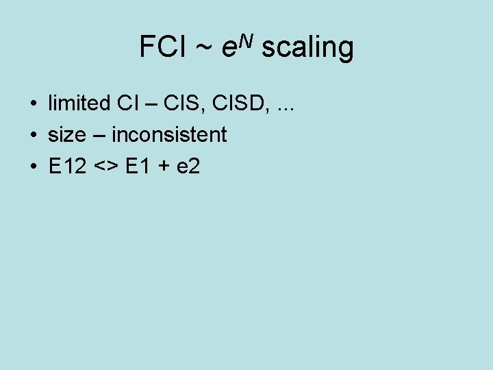 FCI ~ e. N scaling • limited CI – CIS, CISD, . . .