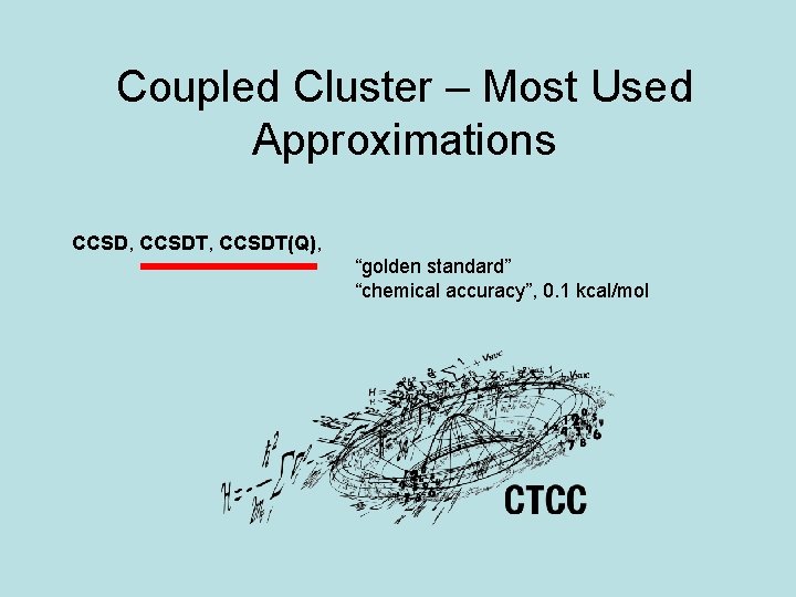 Coupled Cluster – Most Used Approximations CCSD, CCSDT(Q), “golden standard” “chemical accuracy”, 0. 1