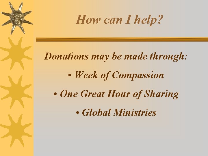 How can I help? Donations may be made through: • Week of Compassion •