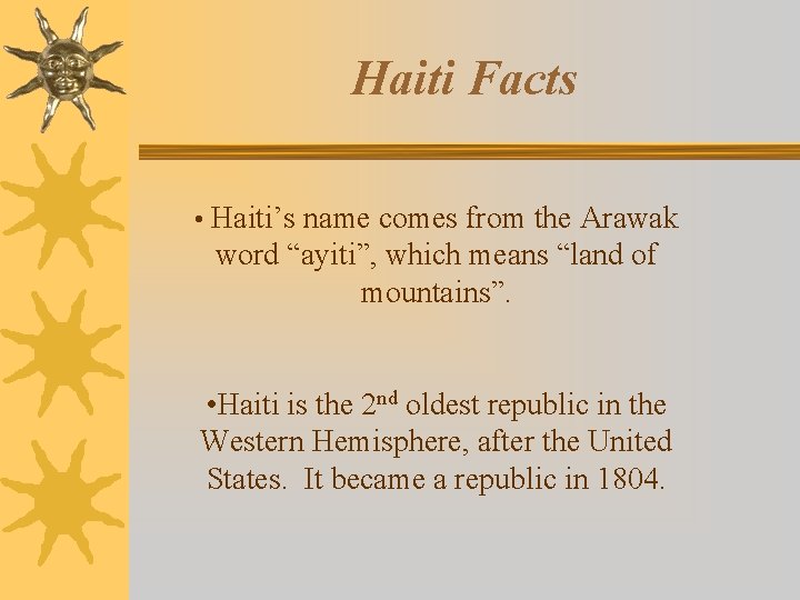 Haiti Facts • Haiti’s name comes from the Arawak word “ayiti”, which means “land