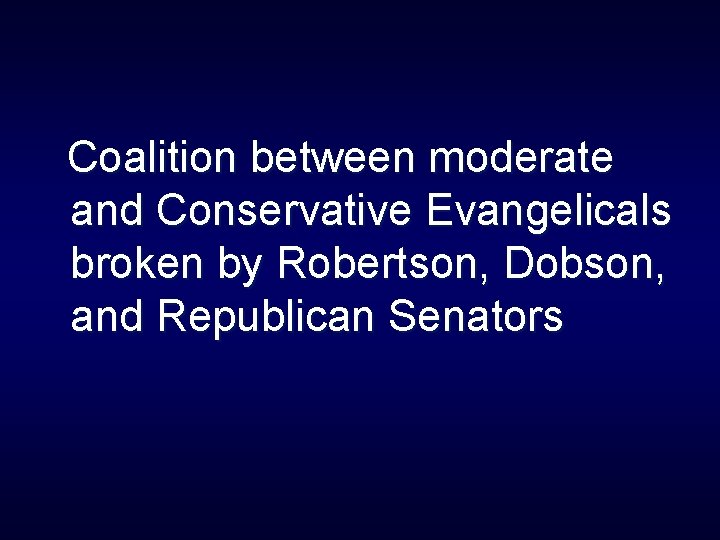 Coalition between moderate and Conservative Evangelicals broken by Robertson, Dobson, and Republican Senators 