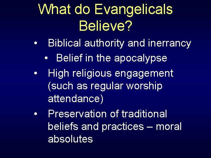 What do Evangelicals Believe? • Biblical authority and inerrancy • Belief in the apocalypse