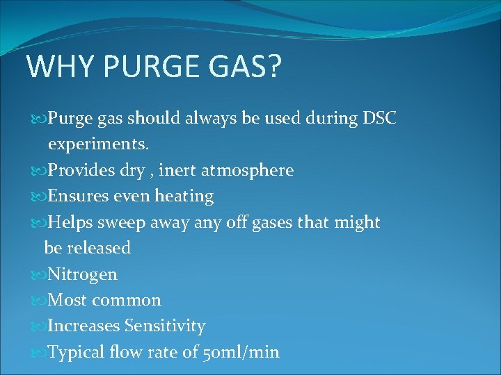 WHY PURGE GAS? Purge gas should always be used during DSC experiments. Provides dry