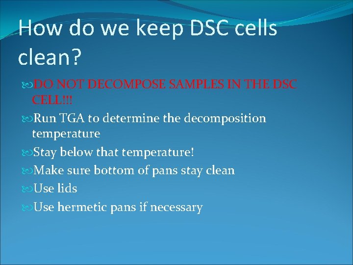 How do we keep DSC cells clean? DO NOT DECOMPOSE SAMPLES IN THE DSC