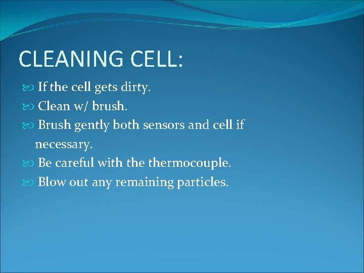 CLEANING CELL: If the cell gets dirty. Clean w/ brush. Brush gently both sensors
