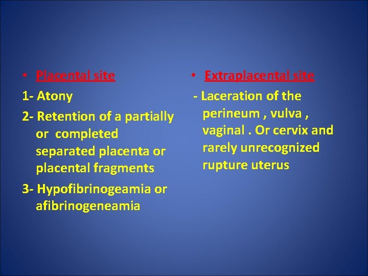  • Placental site 1 - Atony 2 - Retention of a partially or