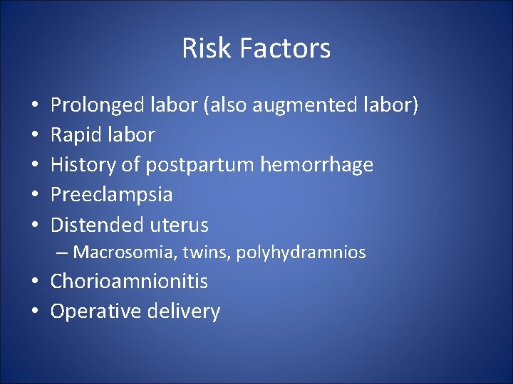 Risk Factors • • • Prolonged labor (also augmented labor) Rapid labor History of