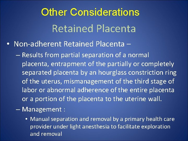 Other Considerations Retained Placenta • Non-adherent Retained Placenta – – Results from partial separation