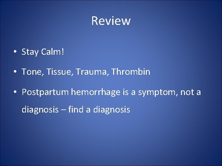 Review • Stay Calm! • Tone, Tissue, Trauma, Thrombin • Postpartum hemorrhage is a