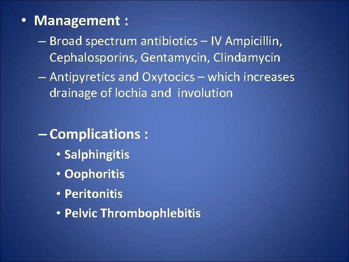  • Management : – Broad spectrum antibiotics – IV Ampicillin, Cephalosporins, Gentamycin, Clindamycin