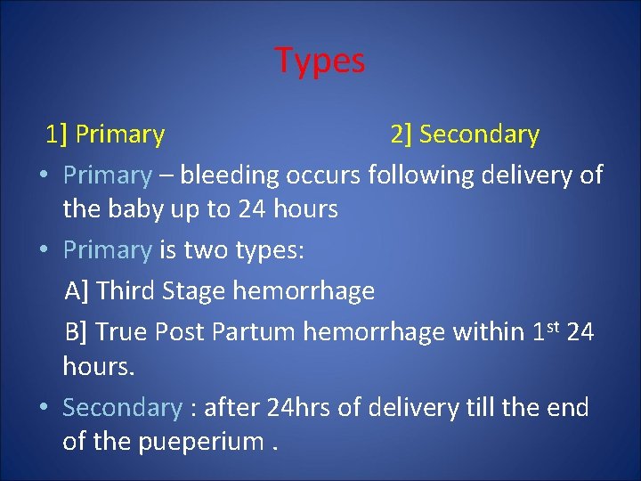 Types 1] Primary 2] Secondary • Primary – bleeding occurs following delivery of the