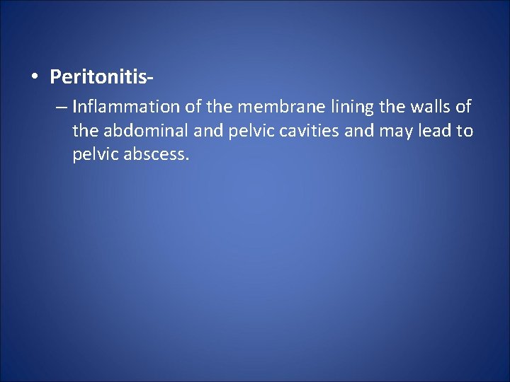  • Peritonitis– Inflammation of the membrane lining the walls of the abdominal and