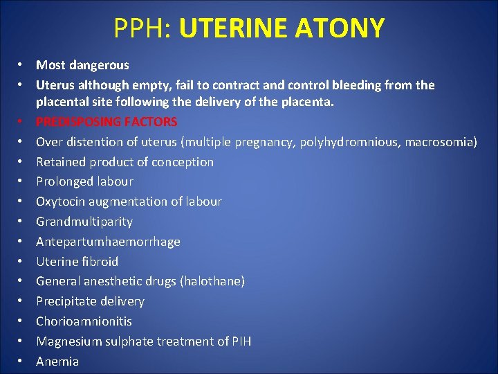 PPH: UTERINE ATONY • Most dangerous • Uterus although empty, fail to contract and