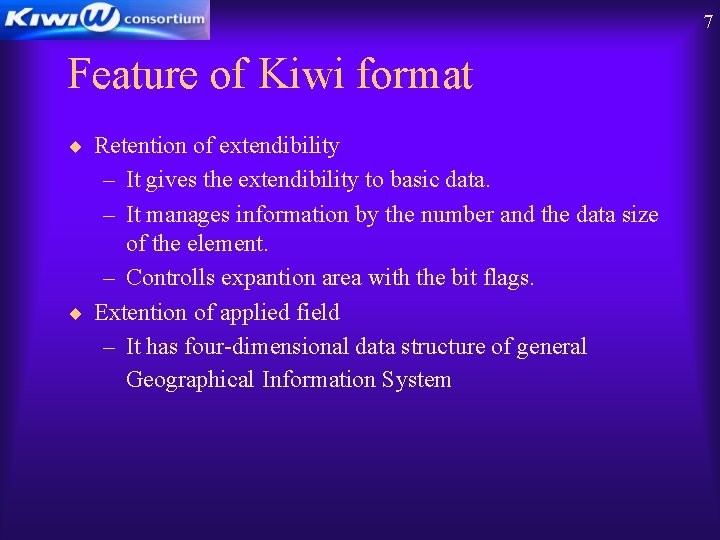 7 Feature of Kiwi format ¨ Retention of extendibility – It gives the extendibility