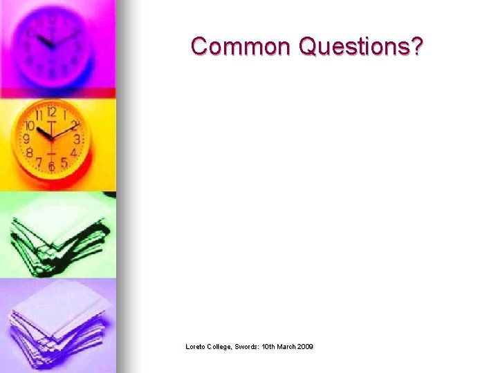Common Questions? Loreto College, Swords: 10 th March 2009 
