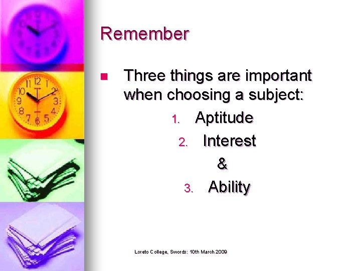 Remember n Three things are important when choosing a subject: 1. Aptitude 2. Interest