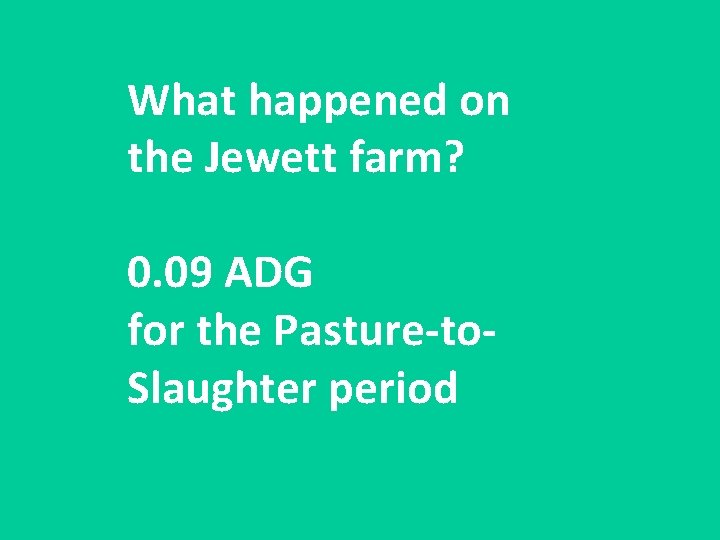 What happened on the Jewett farm? 0. 09 ADG for the Pasture-to. Slaughter period
