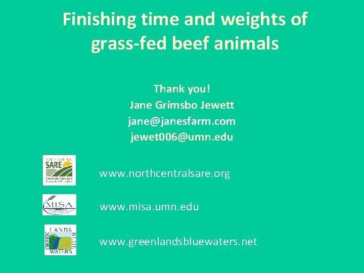 Finishing time and weights of grass-fed beef animals Thank you! Jane Grimsbo Jewett jane@janesfarm.