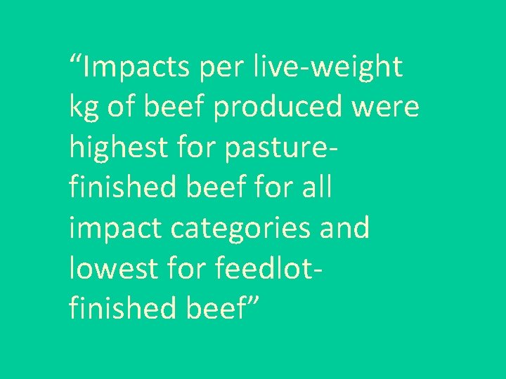 “Impacts per live-weight kg of beef produced were highest for pasturefinished beef for all