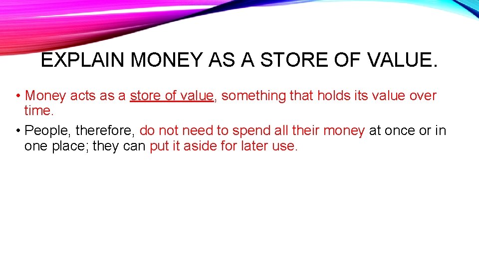 EXPLAIN MONEY AS A STORE OF VALUE. • Money acts as a store of