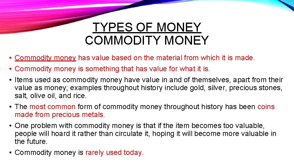 TYPES OF MONEY COMMODITY MONEY • Commodity money has value based on the material