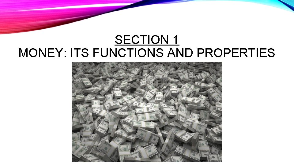 SECTION 1 MONEY: ITS FUNCTIONS AND PROPERTIES 